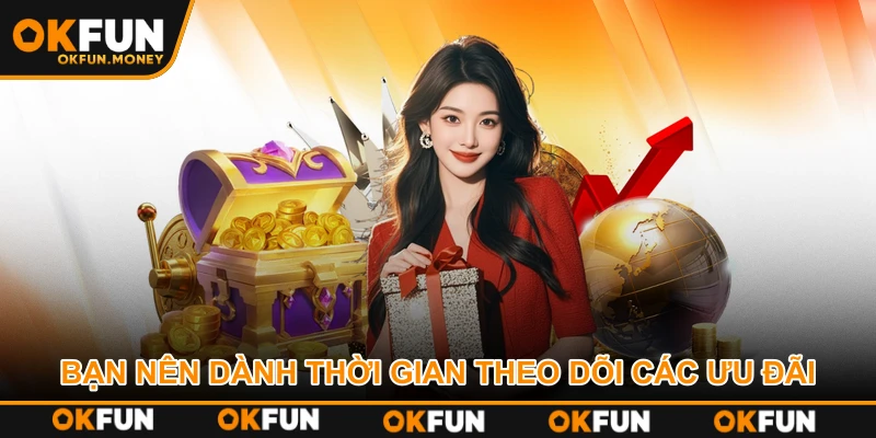 Bạn nên dành thời gian theo dõi các ưu đãi