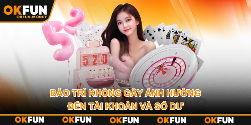 Bảo trì không gây ảnh hưởng đến tài khoản và số dư