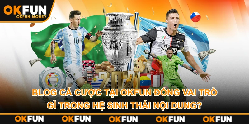 Blog cá cược tại OKFUN đóng vai trò gì trong hệ sinh thái nội dung?