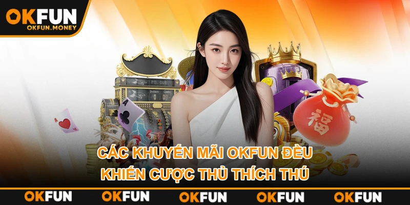 Các khuyến mãi OKFUN đều khiến cược thủ thích thú