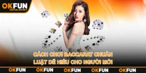 Cách Chơi Baccarat Chuẩn Luật Dễ Hiểu Cho Người Mới