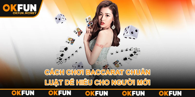 Cách Chơi Baccarat Chuẩn Luật Dễ Hiểu Cho Người Mới