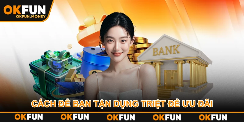 Cách để bạn tận dụng triệt để ưu đãi