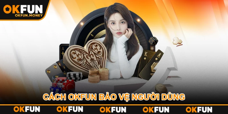 Cách OKFUN bảo vệ người dùng