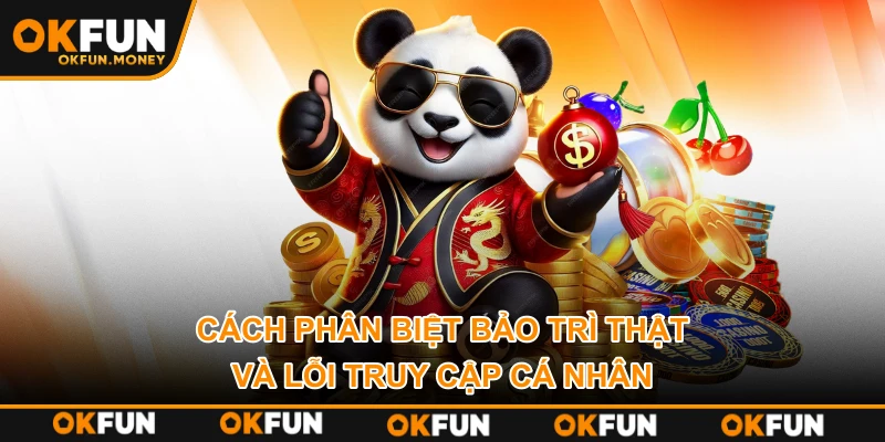 Cách phân biệt bảo trì thật và lỗi truy cập cá nhân