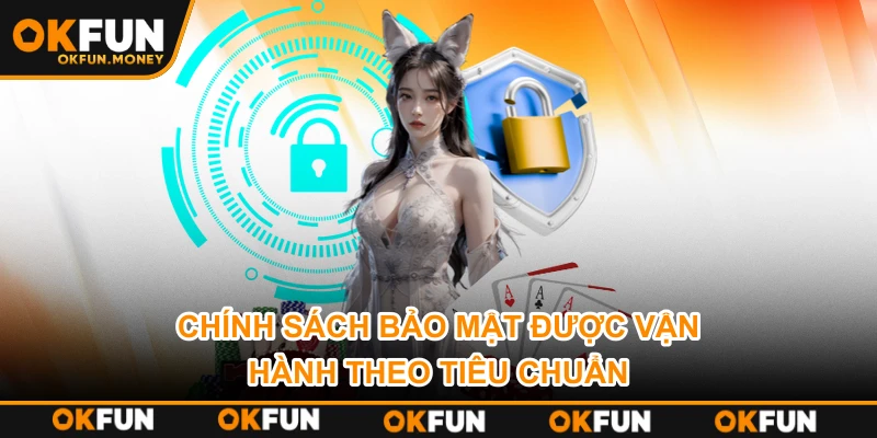 Chính sách bảo mật được vận hành theo tiêu chuẩn