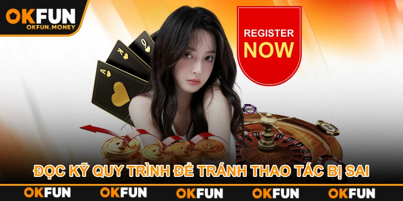 Đọc kỹ quy trình để tránh thao tác bị sai