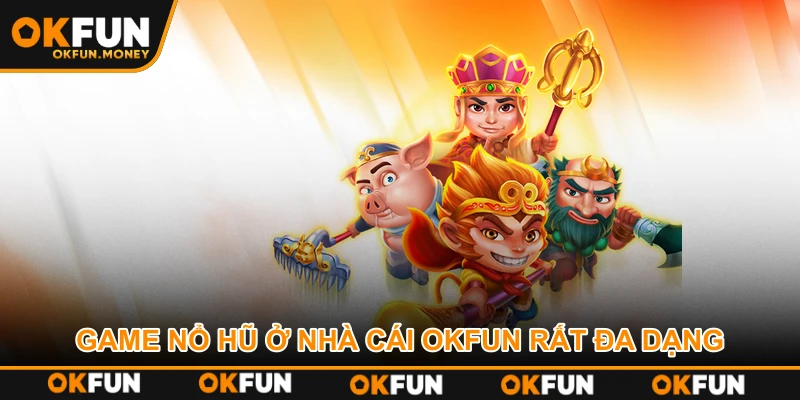 Game nổ hũ ở nhà cái OKFUN rất đa dạng