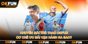 Khuyến Mãi Thể Thao OKFUN – Cơ Chế Ưu Đãi Vận Hành Ra Sao