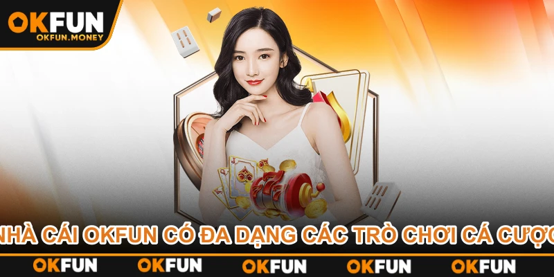 Nhà cái OKFUN có đa dạng các trò chơi cá cược