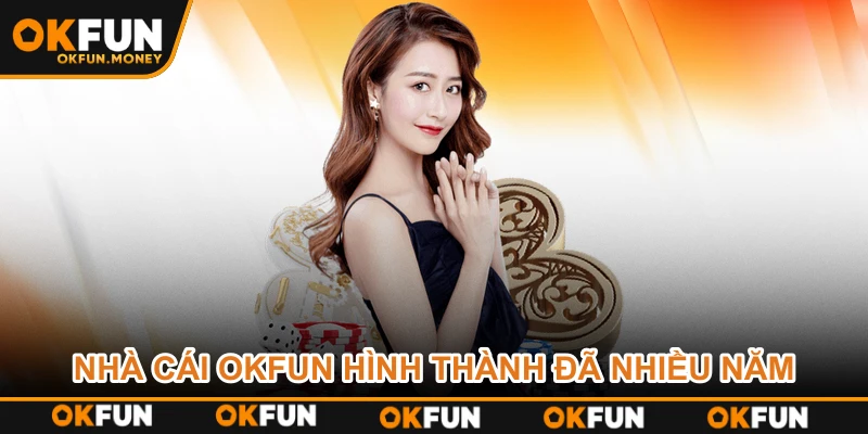Nhà cái OKFUN hình thành đã nhiều năm
