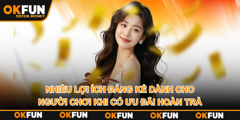 Nhiều lợi ích đáng kể dành cho người chơi khi có ưu đãi hoàn trả