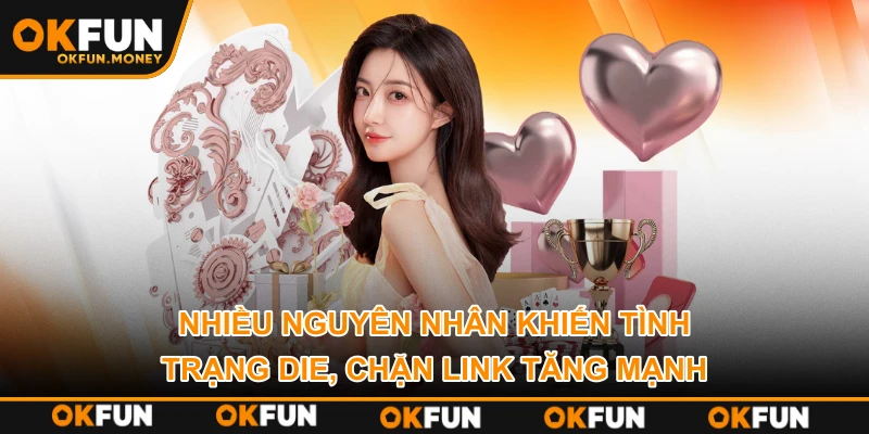 Nhiều nguyên nhân khiến tình trạng die, chặn link tăng mạnh