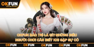 OKFUN Bảo Trì Là Gì? Những Điều Người Chơi Cần Biết Khi Gặp Sự Cố