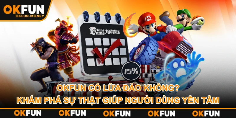 OKFUN Có Lừa Đảo Không? Khám Phá Sự Thật Giúp Người Dùng Yên Tâm