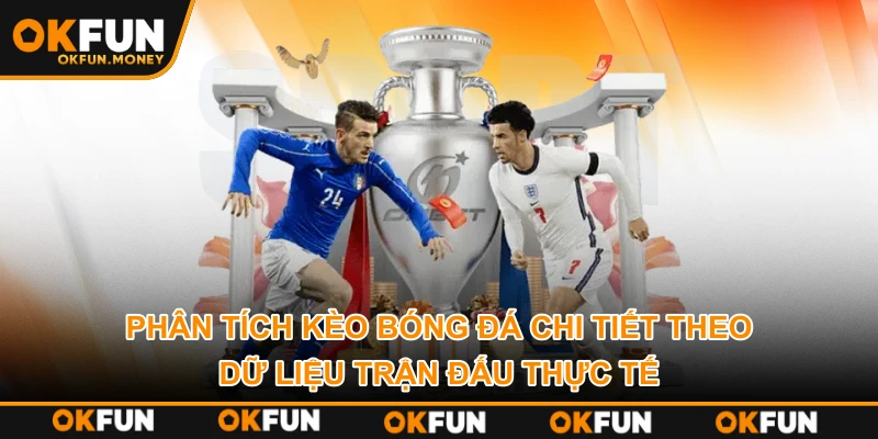 Phân Tích Kèo Bóng Đá Chi Tiết Theo Dữ Liệu Trận Đấu Thực Tế